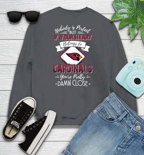 NFL Football Arizona Cardinals Nobody Is Perfect But If Your Heart Belongs To Cardinals You're Pretty Damn Close Shirt Sweatshirt 6