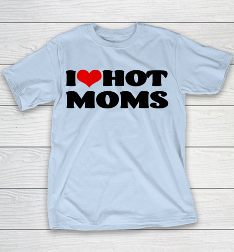 I Love Hot Moms tshirt I Heart Hot Moms Shirt Youth T-Shirt 4