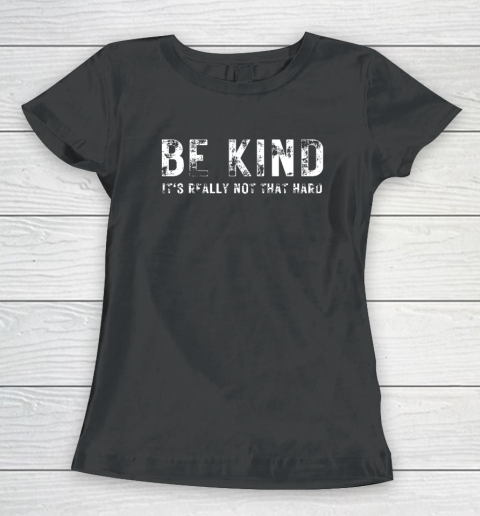 Be Kind It's Really Not That Hard Women's T-Shirt