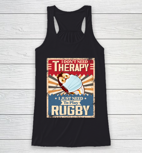 I Dont Need Therapy I Just Need To Play RUGBY Racerback Tank