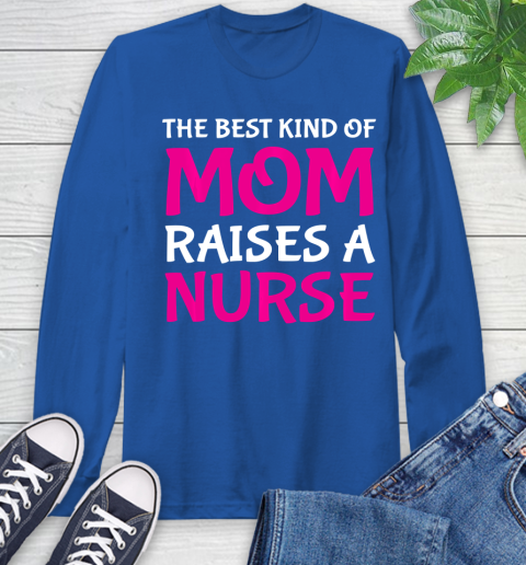 Nurse Shirt The Best Kind Of Mom Raises A Nurse Cute Nurse s Mother T Shirt Long Sleeve T Shirt Tee For Sports