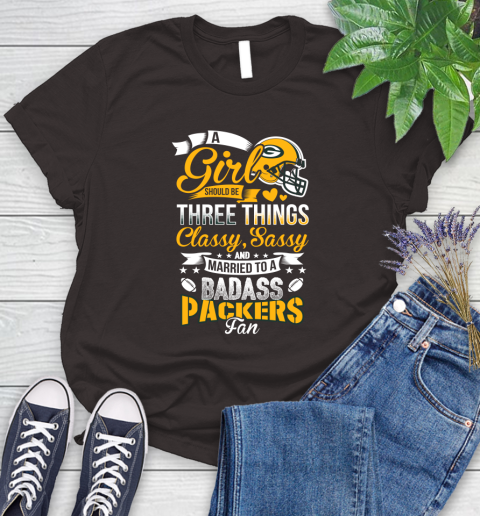 Green Bay Packers NFL Football A Girl Should Be Three Things Classy Sassy And A Be Badass Fan Women's T-Shirt 11