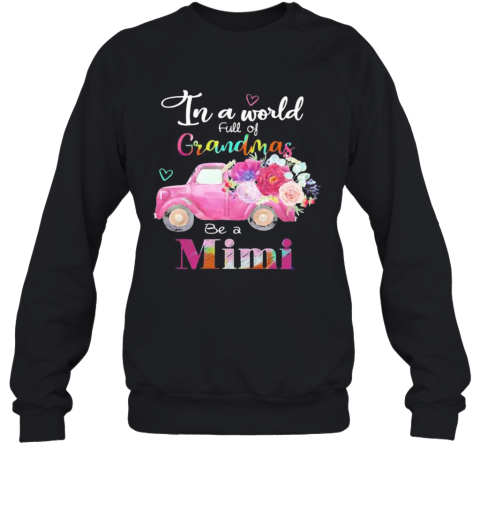 Car Flower In A World Full Of Grandmas Be A Mimi Sweatshirt