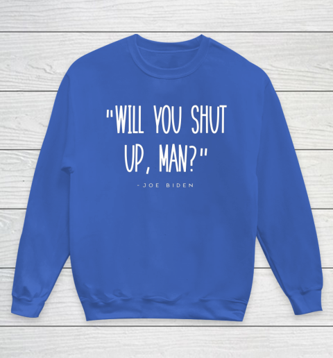Will You Shut Up Man Joe Biden Youth Sweatshirt 6