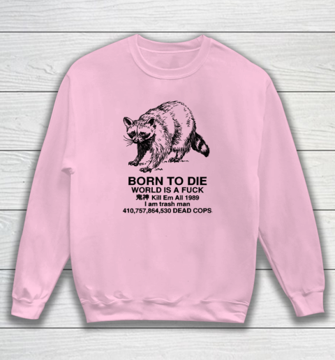 Born To Die World Is A Fuck Raccoon Sweatshirt 5
