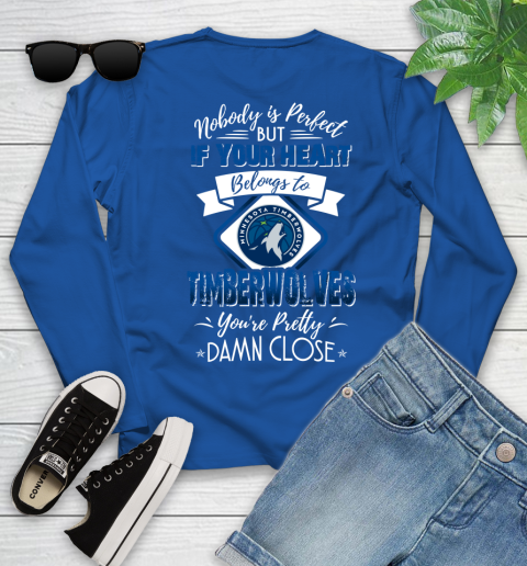 NBA Basketball Minnesota Timberwolves Nobody Is Perfect But If Your Heart Belongs To Timberwolves You're Pretty Damn Close Shirt Youth Long Sleeve 9