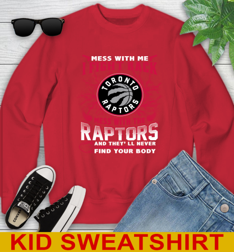 NBA Basketball Toronto Raptors Mess With Me I Fight Back Mess With My Team And They'll Never Find Your Body Shirt Youth Sweatshirt 7