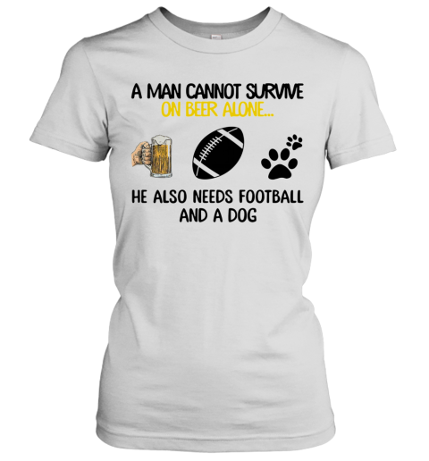 A Man Cannot Survive On Beer Alone He Also Needs Football And A Dog Women's T-Shirt