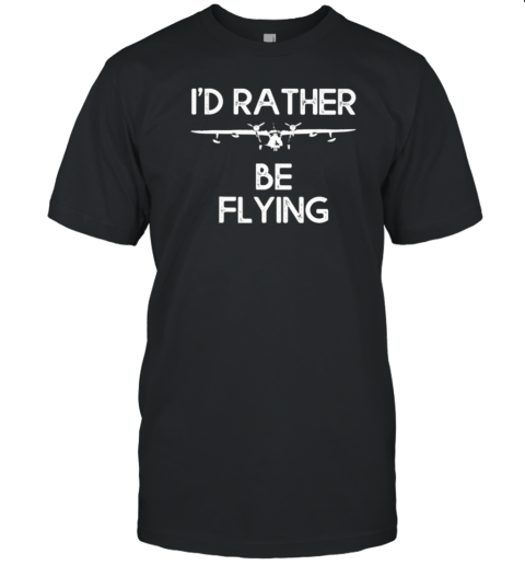 I'd Rather Be Flying Pilot T-Shirt