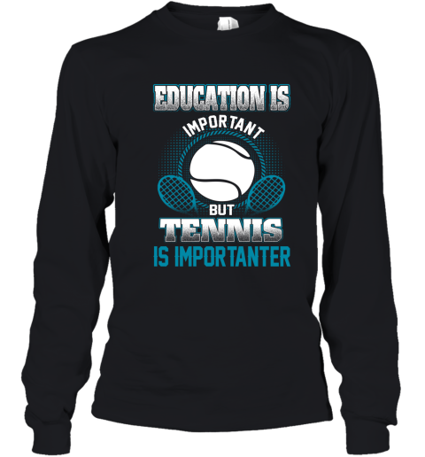 Education Is Important But Tennis Is Importanter Youth Long Sleeve