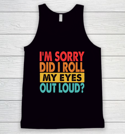 I'm Sorry Did I Roll My Eyes Out Loud, Funny Sarcastic Retro Tank Top