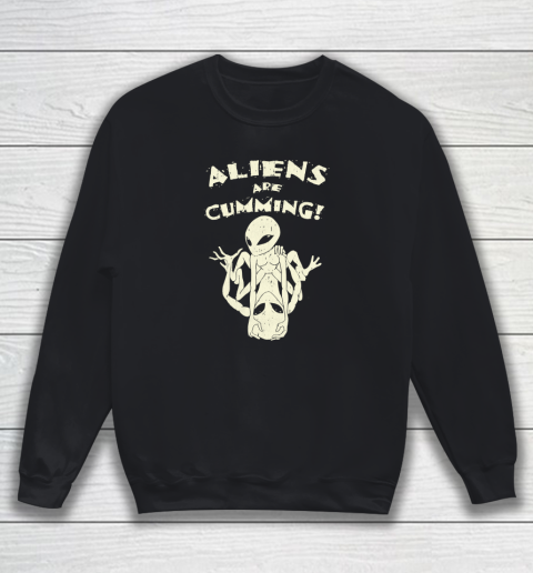Aliens Are Cumming Sweatshirt