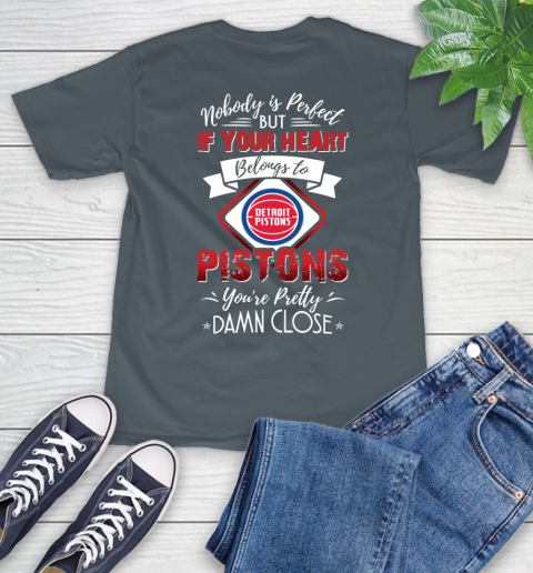 NBA Basketball Detroit Pistons Nobody Is Perfect But If Your Heart Belongs To Pistons You're Pretty Damn Close Shirt T-Shirt 7
