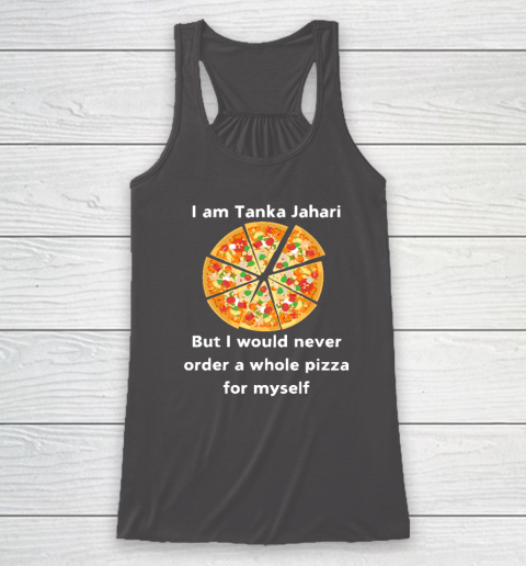 I Am Tanka Jahari Funny Pizza Lover Racerback Tank 6