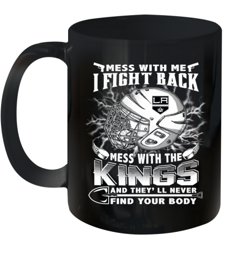 NHL Hockey Los Angeles Kings Mess With Me I Fight Back Mess With My Team And They'll Never Find Your Body Shirt Ceramic Mug 11oz