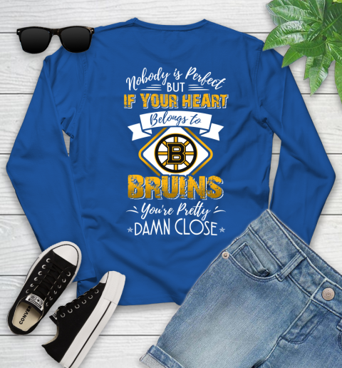 NHL Hockey Boston Bruins Nobody Is Perfect But If Your Heart Belongs To Bruins You're Pretty Damn Close Shirt Youth Long Sleeve 9