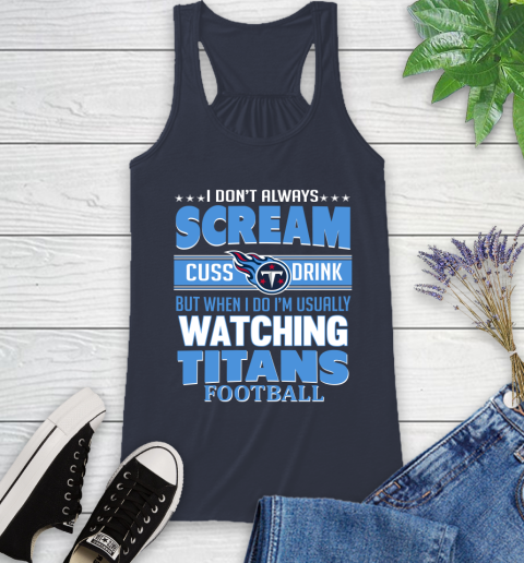 Tennessee Titans NFL Football I Scream Cuss Drink When I'm Watching My Team Racerback Tank 10