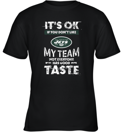 New York Jets Nfl Football Its Ok If You Dont Like My Team Not Everyone Has Good Taste Youth T-Shirt