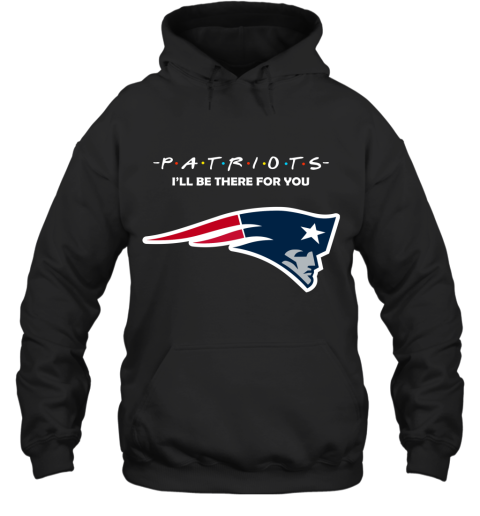 I'll Be There For You New England Patriots Friends Movie NFL Hoodie