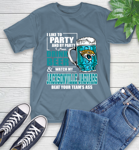 NFL I Like To Party And By Party I Mean Drink Beer and Watch My Jacksonville Jaguars Beat Your Team's Ass Football T-Shirt 8