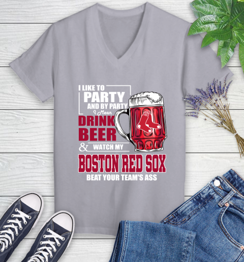 MLB I Like To Party And By Party I Mean Drink Beer And Watch My Boston Red Sox Beat Your Team's Ass Baseball Women's V-Neck T-Shirt 4