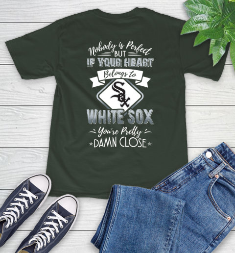 MLB Baseball Chicago White Sox Nobody Is Perfect But If Your Heart Belongs To White Sox You're Pretty Damn Close Shirt T-Shirt 6