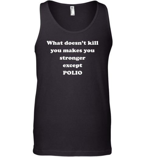 What Doesn't Kill You Makes You Stronger Except Polio Tank Top