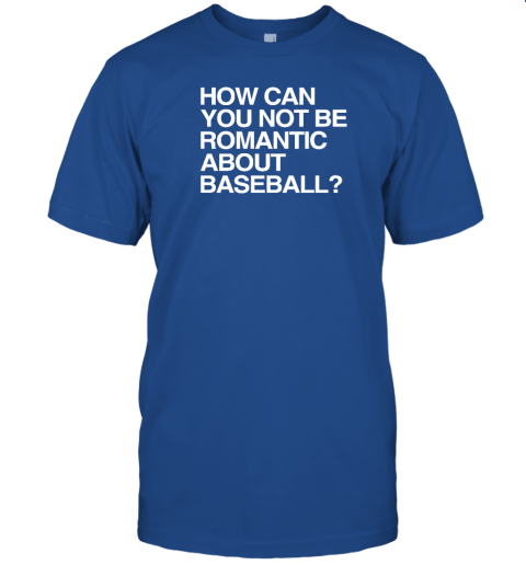 Obvious Shirts Store How Can You Not Be Romantic About Baseball T