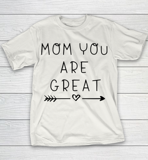 Mother's Day Funny Gift Ideas Apparel  Mom you are great T Shirt Youth T-Shirt