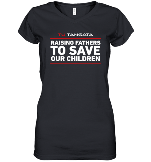 Tu Tangata Raising Fathers To Save Our Children Women's V-Neck T-Shirt