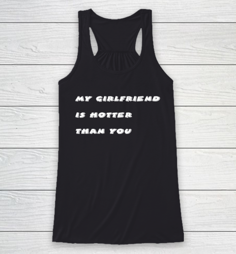 My girlfriend is hotter than you Racerback Tank