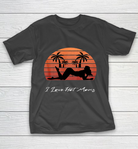 I Love Hot Moms Shirt MILF Cougar TShirt Beach T-Shirt