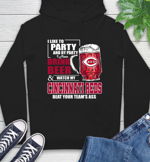 MLB I Like To Party And By Party I Mean Drink Beer And Watch My Cincinnati Reds Beat Your Team's Ass Baseball Hoodie
