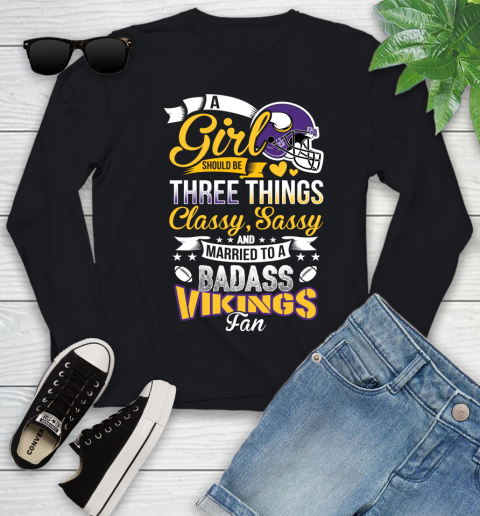 Minnesota Vikings NFL Football A Girl Should Be Three Things Classy Sassy And A Be Badass Fan Youth Long Sleeve