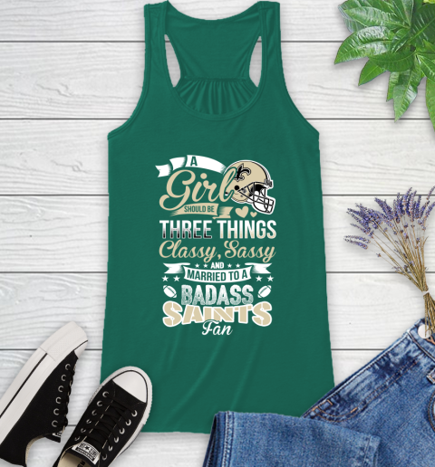 New Orleans Saints NFL Football A Girl Should Be Three Things Classy Sassy And A Be Badass Fan Racerback Tank 6