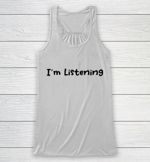 Funny White Lie Quotes Im Listening Racerback Tank
