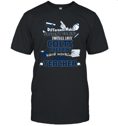 Indiannapolis Colts NFL I'm A Difference Making Student Caring Football Loving Kinda Teacher Unisex Jersey Tee