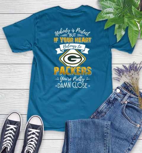 NFL Football Green Bay Packers Nobody Is Perfect But If Your Heart Belongs To Packers You're Pretty Damn Close Shirt Women's T-Shirt 8