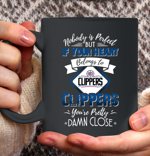 NBA Basketball LA Clippers Nobody Is Perfect But If Your Heart Belongs To Clippers You're Pretty Damn Close Shirt Ceramic Mug 15oz