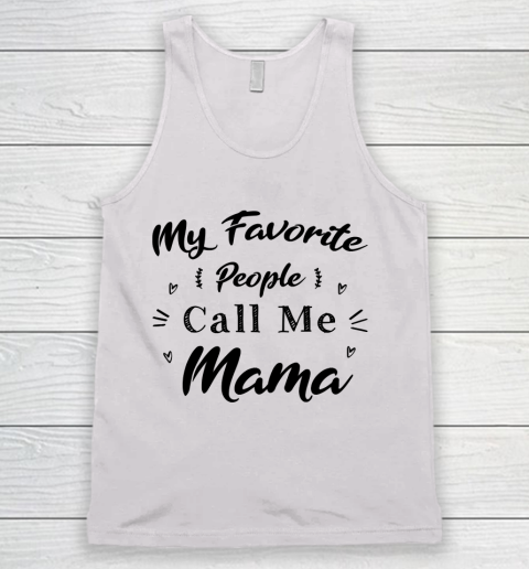 Mother's Day Funny Gift Ideas Apparel  Mother day My favorit people call me mama T Shirt Tank Top