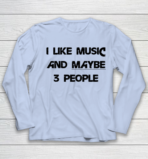 I Like Music and Maybe 3 People Graphic Tee Funny Saying Youth Long Sleeve 5