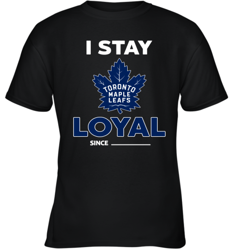 Toronto Mapples Leafs I Stay Loyal Since Personalized Youth T-Shirt