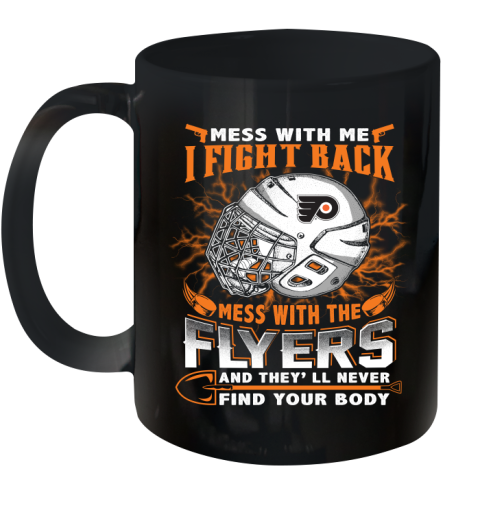 Philadelphia Flyers Mess With Me I Fight Back Mess With My Team And They'll Never Find Your Body Shirt Ceramic Mug 11oz