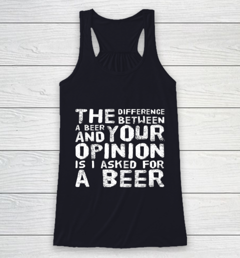 The difference between a beer and your opinion funny beer Racerback Tank 7