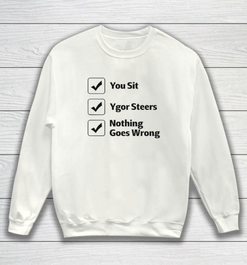 You Sit Ygor Steers Nothing Goes Wrong Sweatshirt