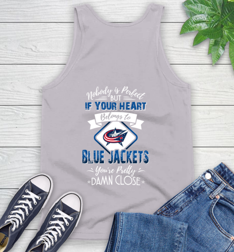 NHL Hockey Columbus Blue Jackets Nobody Is Perfect But If Your Heart Belongs To Blue Jackets You're Pretty Damn Close Shirt Tank Top 3