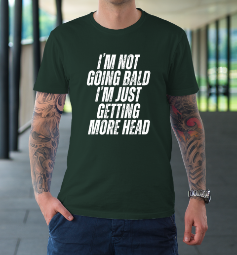 I'm Not Going Bald I'm Just Getting More Head T-Shirt 3