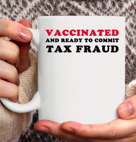 Vaccinated And Ready To Commit Tax Fraud Funny Ceramic Mug 11oz