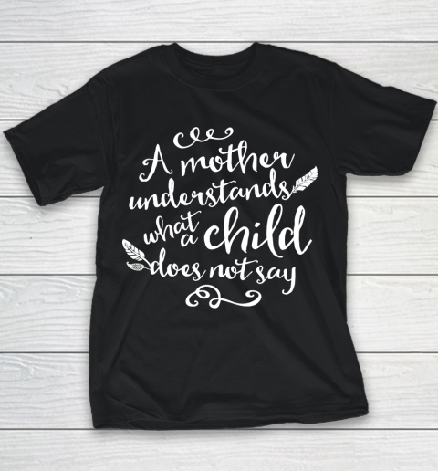 Mother's Day Funny Gift Ideas Apparel  A Mother Understands What A Child Does Not Say T Shirt Youth T-Shirt