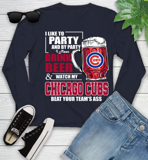 MLB I Like To Party And By Party I Mean Drink Beer And Watch My Chicago Cubs Beat Your Team's Ass Baseball Youth Long Sleeve 2
